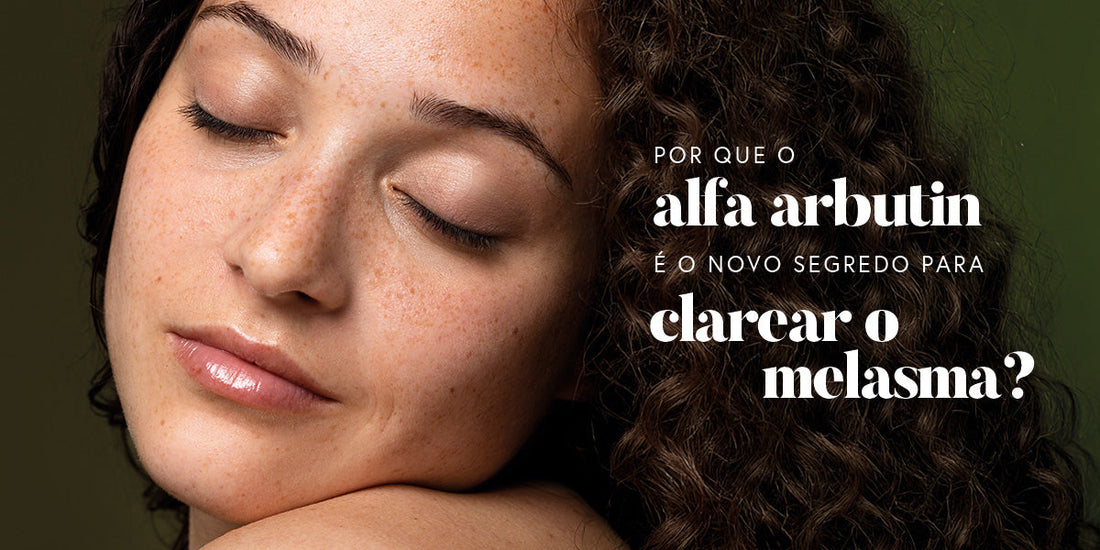 por que o alfa arbutin é o novo segredo para clarear o melasma