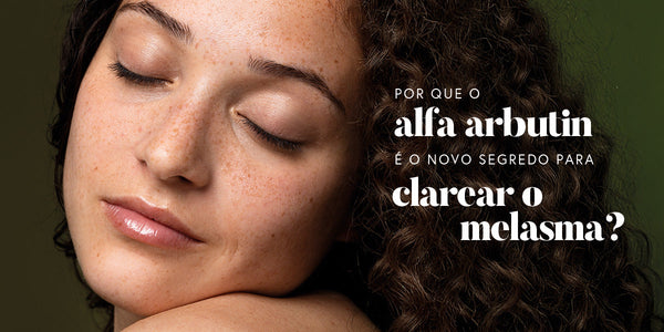 por que o alfa arbutin é o novo segredo para clarear o melasma
