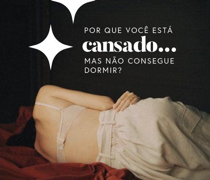 Por que você está cansado… mas não consegue dormir