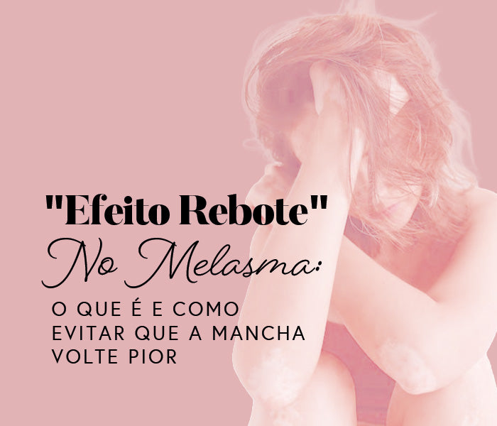 O "Efeito Rebote" no Melasma: O que é e como evitar que a mancha volte pior