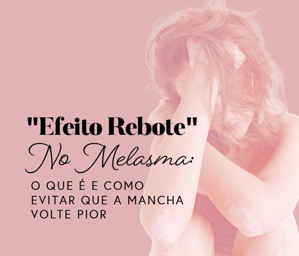 O "Efeito Rebote" no Melasma: O que é e como evitar que a mancha volte pior