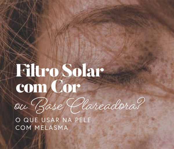 Filtro Solar com Cor ou Base Clareadora? O Que Usar na Pele com Melasma