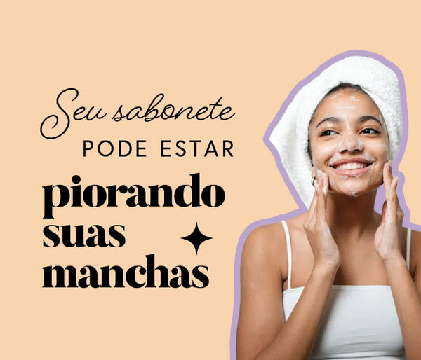 Por que seu sabonete facial comum pode estar piorando suas manchas